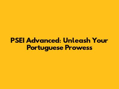 PSEI Advanced: Unleash Your Portuguese Prowess
