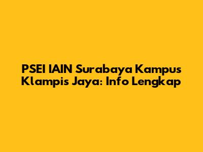 PSEI IAIN Surabaya Kampus Klampis Jaya: Info Lengkap