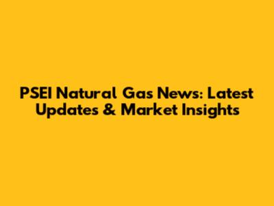 PSEI Natural Gas News: Latest Updates & Market Insights