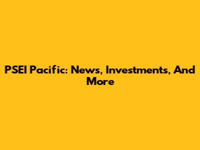 PSEI Pacific: News, Investments, And More