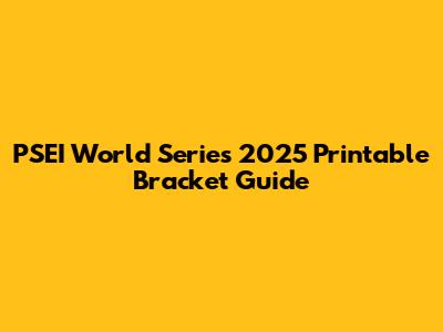 PSEI World Series 2025 Printable Bracket Guide