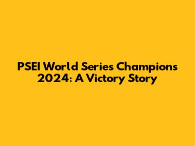 PSEI World Series Champions 2024: A Victory Story