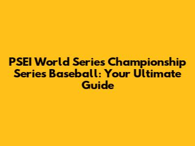 PSEI World Series Championship Series Baseball: Your Ultimate Guide