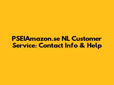 PSEIAmazon.se NL Customer Service: Contact Info & Help
