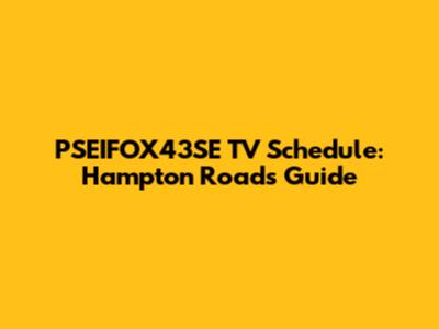 PSEIFOX43SE TV Schedule: Hampton Roads Guide