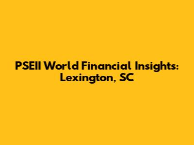 PSEII World Financial Insights: Lexington, SC