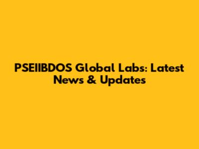 PSEIIBDOS Global Labs: Latest News & Updates