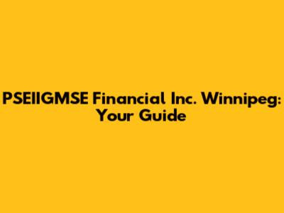 PSEIIGMSE Financial Inc. Winnipeg: Your Guide