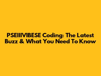 PSEIIIVIBESE Coding: The Latest Buzz & What You Need To Know