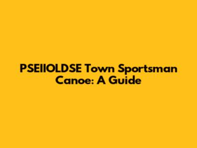 PSEIIOLDSE Town Sportsman Canoe: A Guide