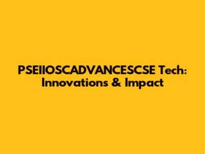 PSEIIOSCADVANCESCSE Tech: Innovations & Impact