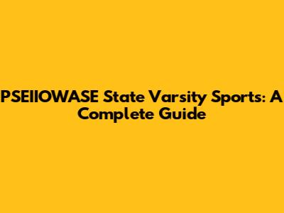 PSEIIOWASE State Varsity Sports: A Complete Guide