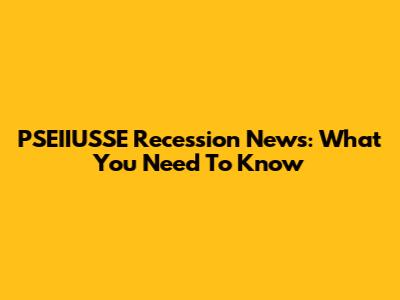 PSEIIUSSE Recession News: What You Need To Know