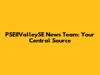 PSEIIValleySE News Team: Your Central Source
