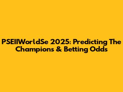 PSEIIWorldSe 2025: Predicting The Champions & Betting Odds