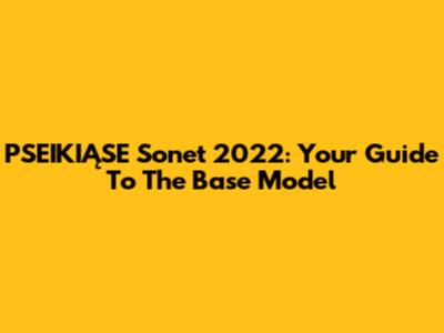 PSEIKIĄSE Sonet 2022: Your Guide To The Base Model