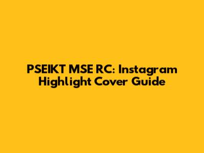 PSEIKT MSE RC: Instagram Highlight Cover Guide