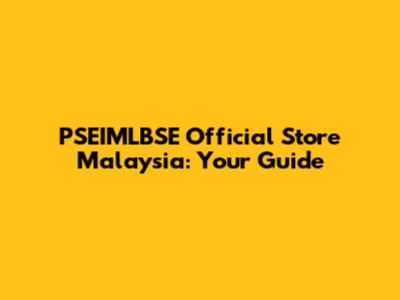 PSEIMLBSE Official Store Malaysia: Your Guide