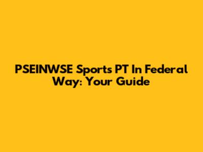 PSEINWSE Sports PT In Federal Way: Your Guide