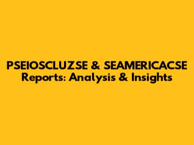 PSEIOSCLUZSE & SEAMERICACSE Reports: Analysis & Insights