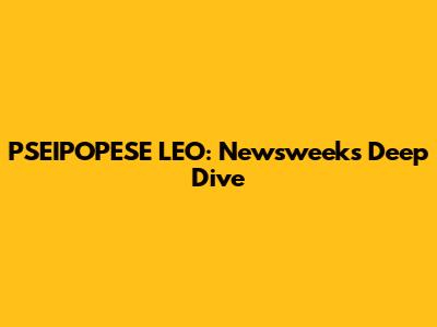 PSEIPOPESE LEO: Newsweek's Deep Dive