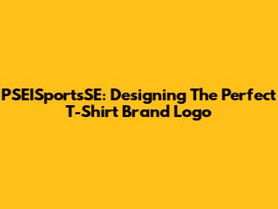 PSEISportsSE: Designing The Perfect T-Shirt Brand Logo