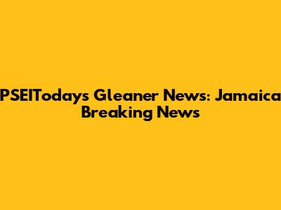 PSEIToday's Gleaner News: Jamaica Breaking News
