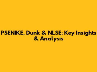 PSENIKE, Dunk & NLSE: Key Insights & Analysis