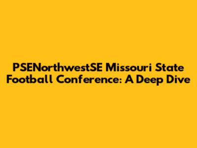 PSENorthwestSE Missouri State Football Conference: A Deep Dive