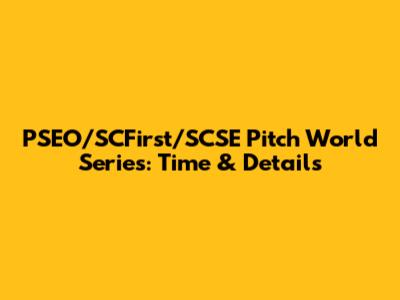 PSEO/SCFirst/SCSE Pitch World Series: Time & Details