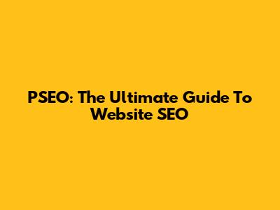 PSEO: The Ultimate Guide To Website SEO