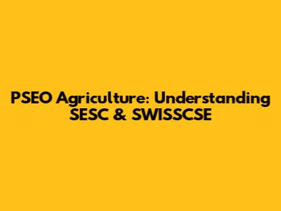 PSEO Agriculture: Understanding SESC & SWISSCSE