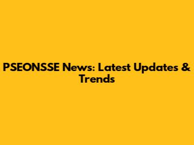 PSEONSSE News: Latest Updates & Trends