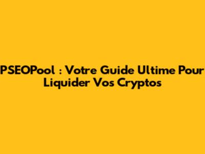 PSEOPool : Votre Guide Ultime Pour Liquider Vos Cryptos