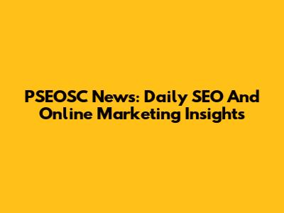 PSEOSC News: Daily SEO And Online Marketing Insights