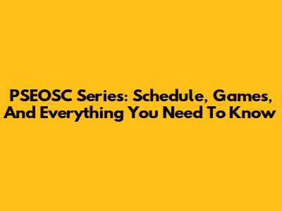 PSEOSC Series: Schedule, Games, And Everything You Need To Know