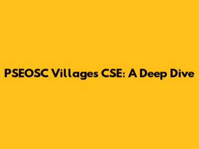 PSEOSC Villages CSE: A Deep Dive