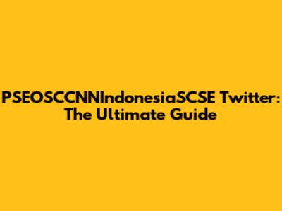PSEOSCCNNIndonesiaSCSE Twitter: The Ultimate Guide