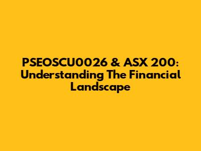 PSEOSCU0026 & ASX 200: Understanding The Financial Landscape