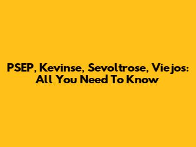 PSEP, Kevinse, Sevoltrose, Viejos: All You Need To Know