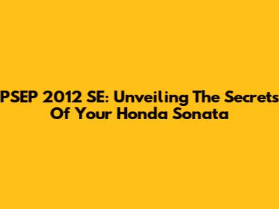 PSEP 2012 SE: Unveiling The Secrets Of Your Honda Sonata