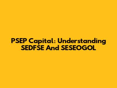 PSEP Capital: Understanding SEDFSE And SESEOGOL