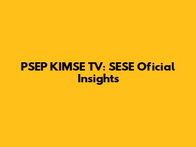 PSEP KIMSE TV: SESE Oficial Insights