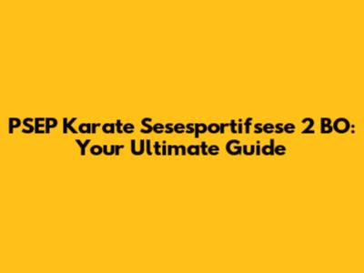 PSEP Karate Sesesportifsese 2 BO: Your Ultimate Guide