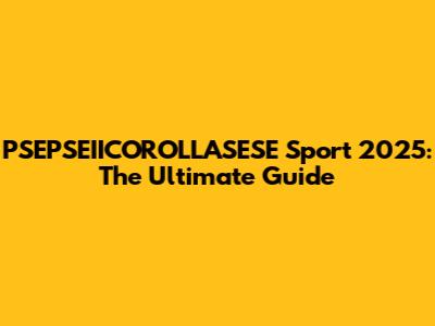 PSEPSEIICOROLLASESE Sport 2025: The Ultimate Guide