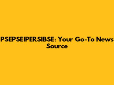 PSEPSEIPERSIBSE: Your Go-To News Source
