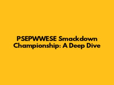 PSEPWWESE Smackdown Championship: A Deep Dive