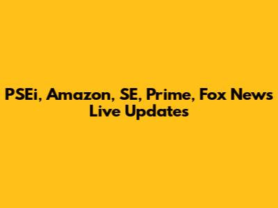 PSEi, Amazon, SE, Prime, Fox News Live Updates