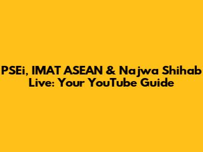 PSEi, IMAT ASEAN & Najwa Shihab Live: Your YouTube Guide