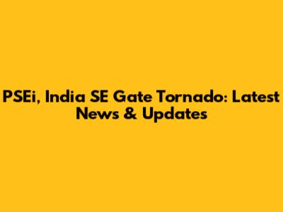 PSEi, India SE Gate Tornado: Latest News & Updates